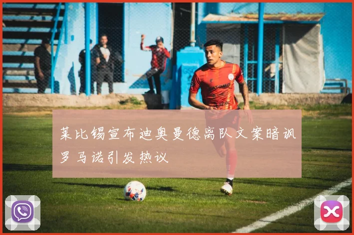 莱比锡宣布迪奥曼德离队文案暗讽罗马诺引发热议