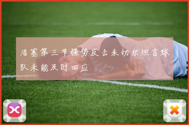 活塞第三节强势反击米切尔坦言球队未能及时回应